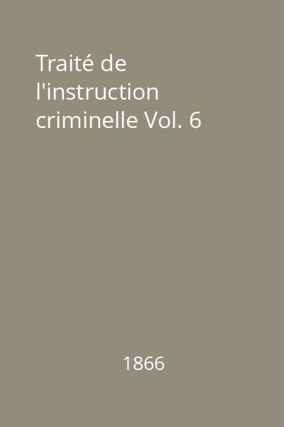 Traité de l'instruction criminelle Vol. 6