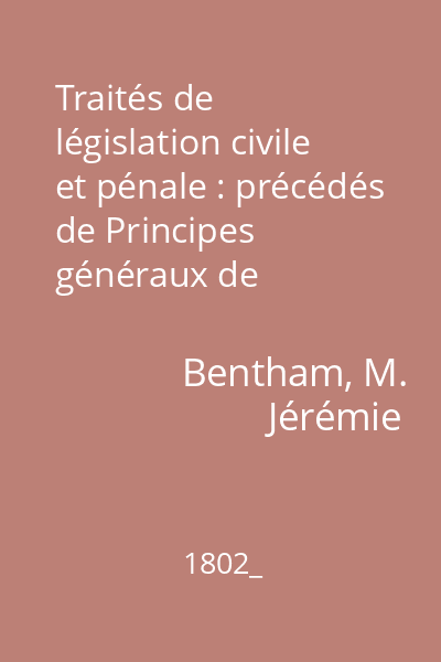 Traités de législation civile et pénale : précédés de Principes généraux de Législation, et d 'une Corps complet de Droit