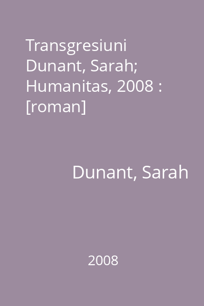 Transgresiuni   Dunant, Sarah; Humanitas, 2008 : [roman]