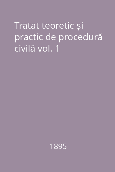 Tratat teoretic și practic de procedură civilă vol. 1