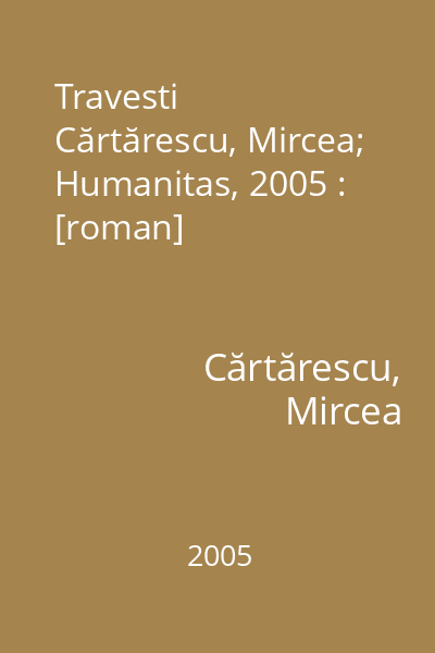 Travesti   Cărtărescu, Mircea; Humanitas, 2005 : [roman]