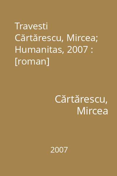 Travesti   Cărtărescu, Mircea; Humanitas, 2007 : [roman]