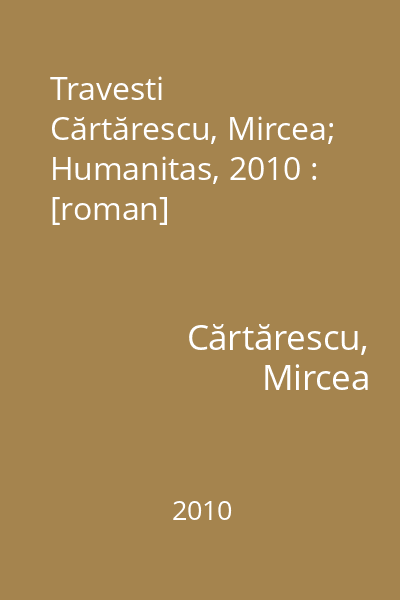 Travesti   Cărtărescu, Mircea; Humanitas, 2010 : [roman]