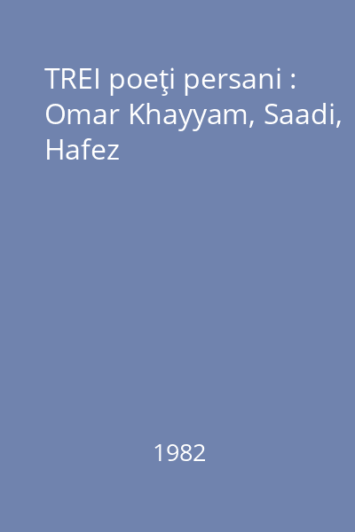 TREI poeţi persani : Omar Khayyam, Saadi, Hafez