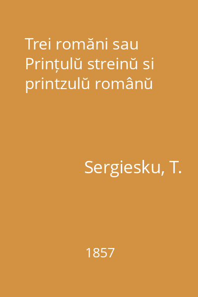 Trei romăni sau Prințulŭ streinŭ si printzulŭ românŭ