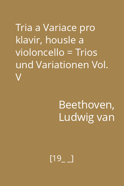 Tria a Variace pro klavir, housle a violoncello = Trios und Variationen Vol. V