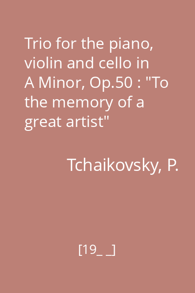 Trio for the piano, violin and cello in A Minor, Op.50 : "To the memory of a great artist"