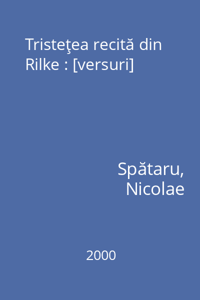 Tristeţea recită din Rilke : [versuri]