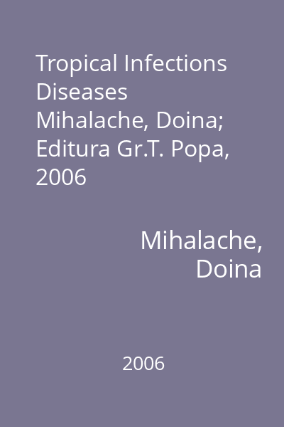 Tropical Infections Diseases   Mihalache, Doina; Editura Gr.T. Popa, 2006