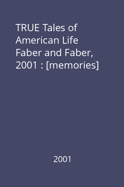 TRUE Tales of American Life   Faber and Faber, 2001 : [memories]