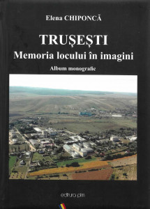 Trușești : Memoria locului în imagini : album monografic