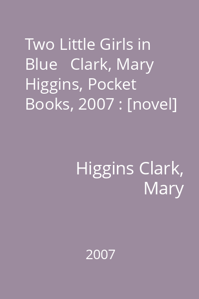 Two Little Girls in Blue   Clark, Mary Higgins, Pocket Books, 2007 : [novel]