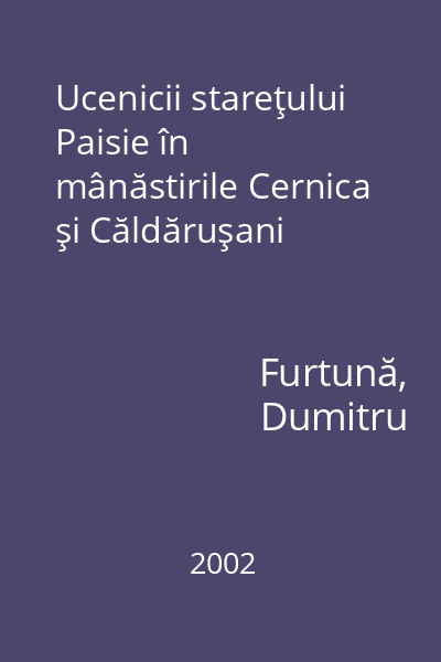 Ucenicii stareţului Paisie în mânăstirile Cernica şi Căldăruşani
