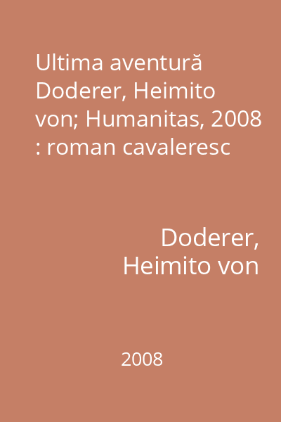 Ultima aventură   Doderer, Heimito von; Humanitas, 2008 : roman cavaleresc