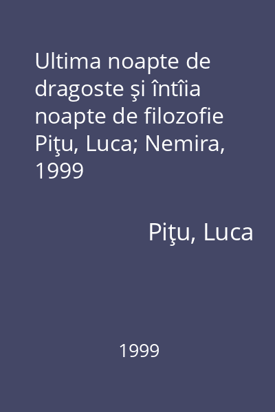 Ultima noapte de dragoste şi întîia noapte de filozofie Piţu, Luca; Nemira, 1999