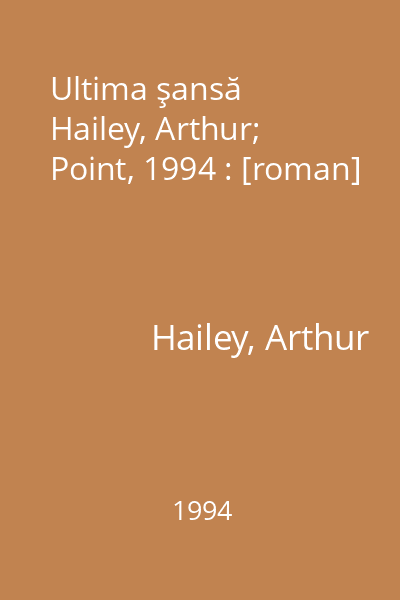 Ultima şansă   Hailey, Arthur; Point, 1994 : [roman]