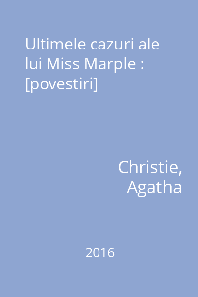 Ultimele cazuri ale lui Miss Marple : [povestiri]