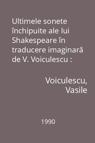 Ultimele sonete închipuite ale lui Shakespeare în traducere imaginară de V. Voiculescu : [versuri]
