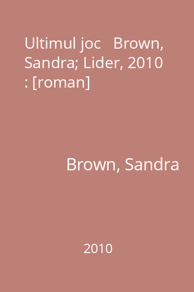 Ultimul joc   Brown, Sandra; Lider, 2010 : [roman]