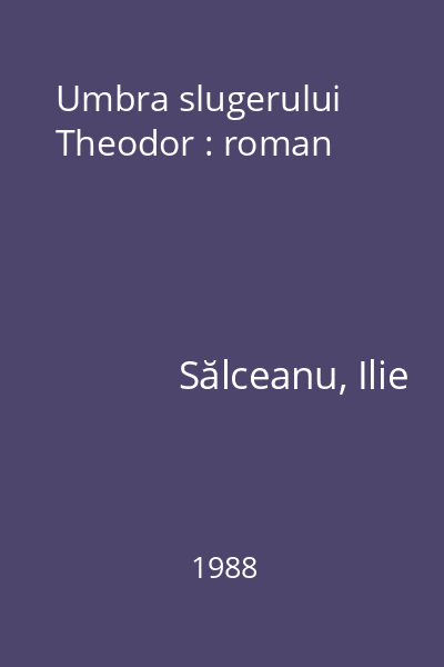 Umbra slugerului Theodor : roman