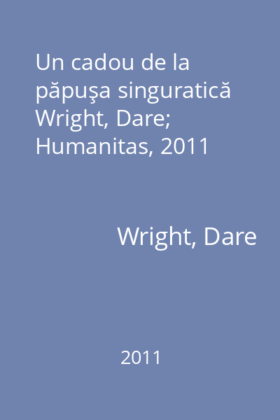 Un cadou de la păpuşa singuratică   Wright, Dare; Humanitas, 2011