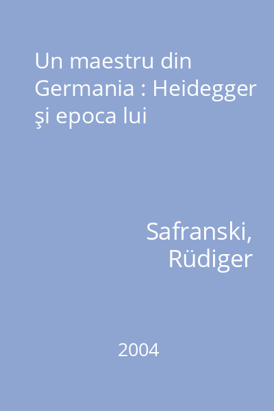 Un maestru din Germania : Heidegger şi epoca lui