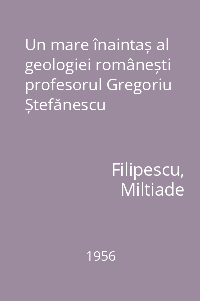 Un mare înaintaș al geologiei românești profesorul Gregoriu Ștefănescu