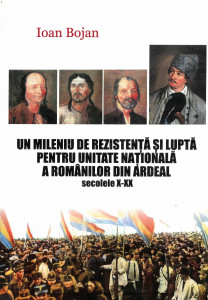 Un mileniu de rezistenţă şi luptă pentru unitate naţională a românilor din Ardeal : secolele X-XX