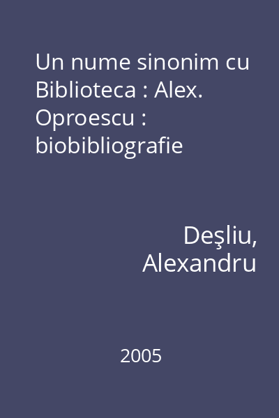 Un nume sinonim cu Biblioteca : Alex. Oproescu : biobibliografie