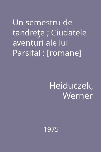 Un semestru de tandreţe ; Ciudatele aventuri ale lui Parsifal : [romane]