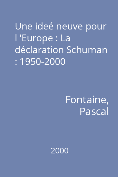 Une ideé neuve pour l 'Europe : La déclaration Schuman : 1950-2000