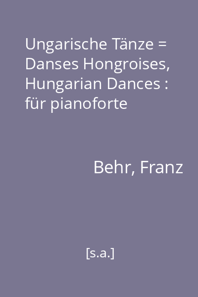 Ungarische Tänze = Danses Hongroises, Hungarian Dances : für pianoforte