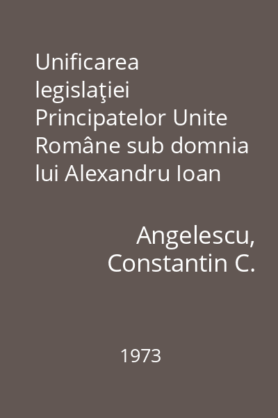 Unificarea legislaţiei Principatelor Unite Române sub domnia lui Alexandru Ioan Cuza