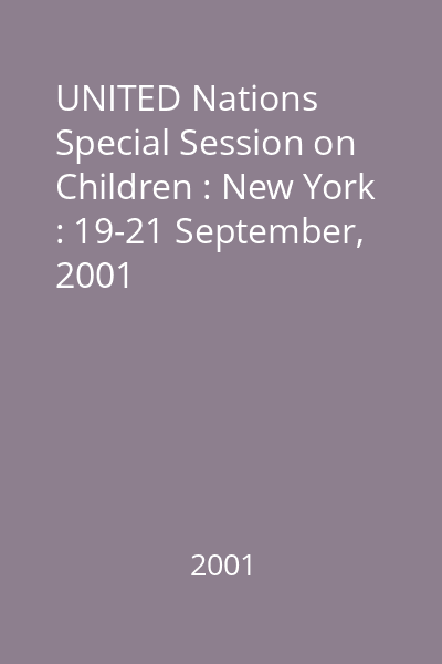 UNITED Nations Special Session on Children : New York : 19-21 September, 2001