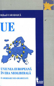 Uniunea Europeană în era neoliberală : o abordare neo-gramsciană