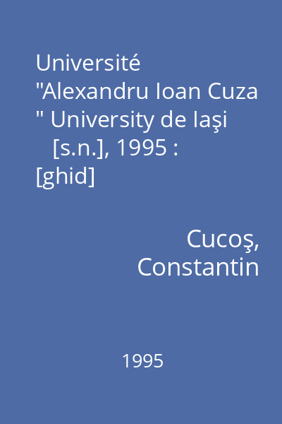 Université  "Alexandru Ioan Cuza " University de Iaşi    [s.n.], 1995 : [ghid]