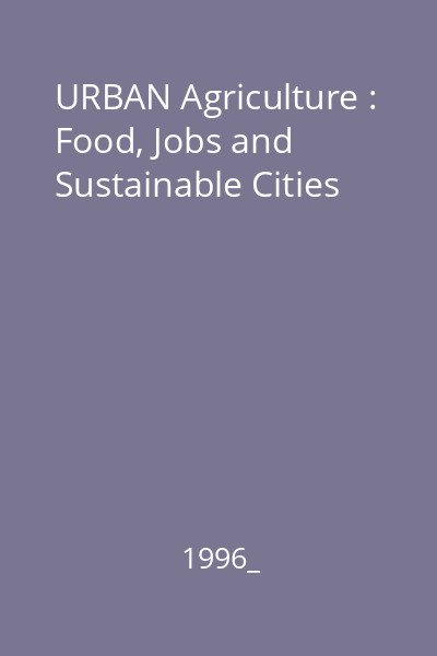 URBAN Agriculture : Food, Jobs and Sustainable Cities
