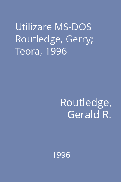 Utilizare MS-DOS   Routledge, Gerry; Teora, 1996