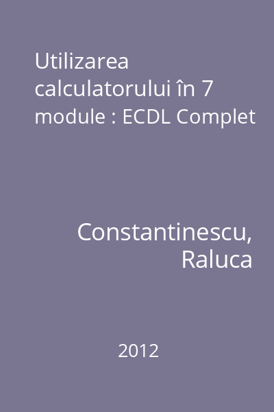 Utilizarea calculatorului în 7 module : ECDL Complet