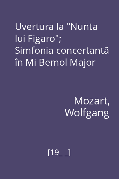 Uvertura la "Nunta lui Figaro"; Simfonia concertantă în Mi Bemol Major