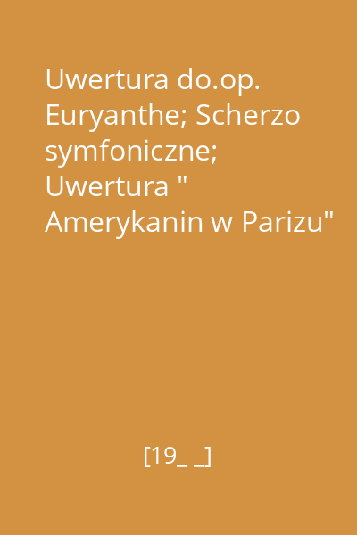 Uwertura do.op. Euryanthe; Scherzo symfoniczne; Uwertura " Amerykanin w Parizu"
