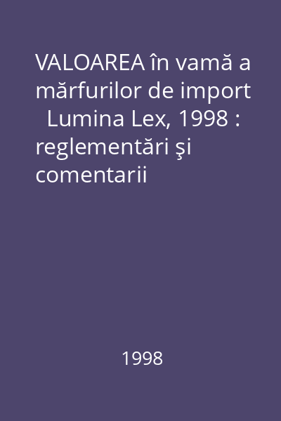 VALOAREA în vamă a mărfurilor de import   Lumina Lex, 1998 : reglementări şi comentarii