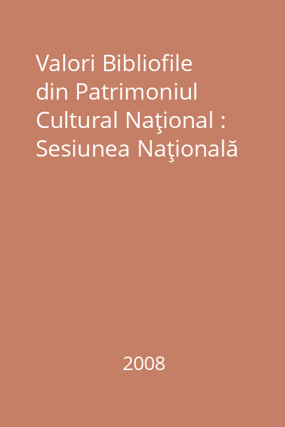 Valori Bibliofile din Patrimoniul Cultural Naţional : Sesiunea Naţională