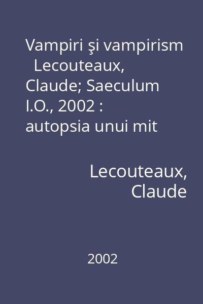 Vampiri şi vampirism   Lecouteaux, Claude; Saeculum I.O., 2002 : autopsia unui mit