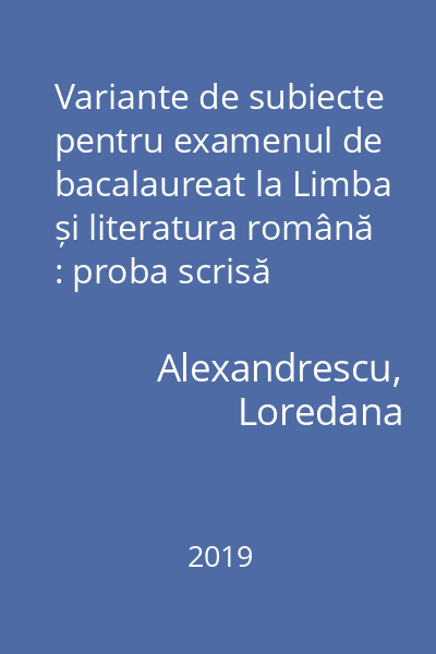 Variante de subiecte pentru examenul de bacalaureat la Limba și literatura română : proba scrisă