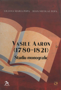 Vasile Aaron : 1780-1821 : studiu monografic