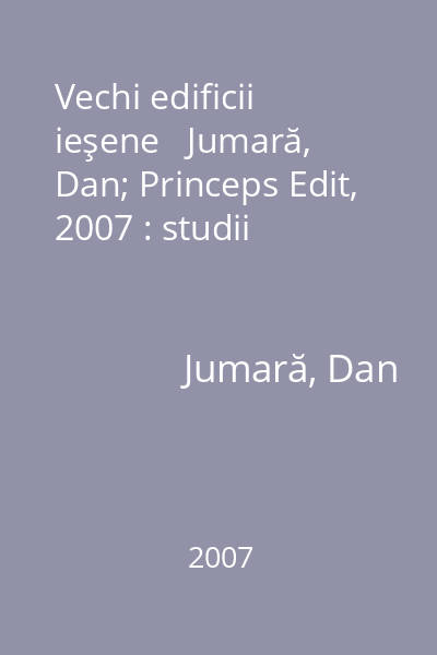 Vechi edificii ieşene   Jumară, Dan; Princeps Edit, 2007 : studii