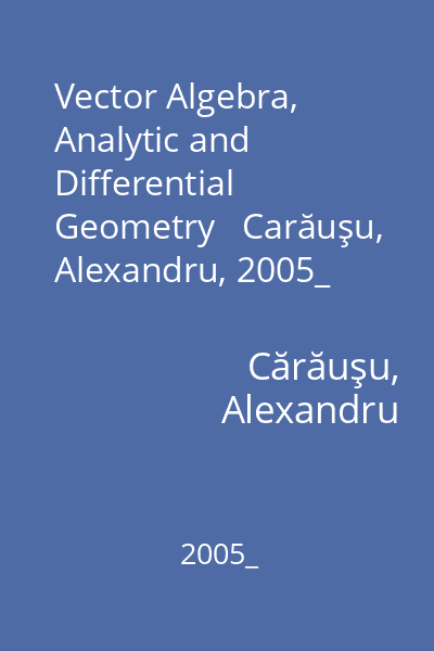 Vector Algebra, Analytic and Differential Geometry   Carăuşu, Alexandru, 2005_