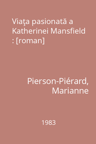Viaţa pasionată a Katherinei Mansfield : [roman]