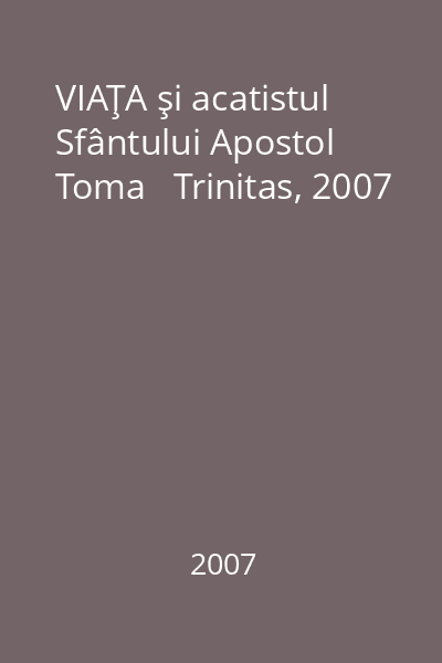 VIAŢA şi acatistul Sfântului Apostol Toma   Trinitas, 2007